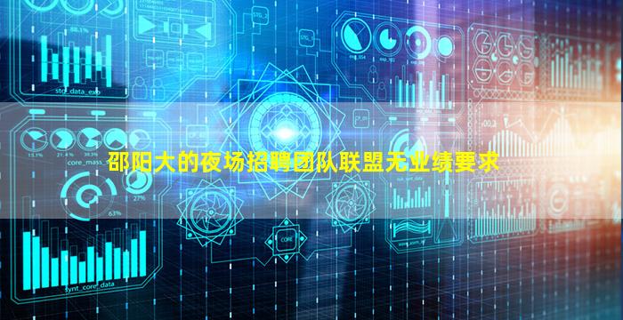 邵阳大的夜场招聘团队联盟无业绩要求